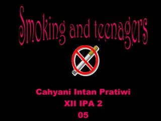 Smoking and teenagers Cahyani Intan Pratiwi XII IPA 2 05 1 
