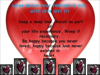 what about your feelings if you  with love left ??? Keep a deep love. Recall as part of  your life experience. Weep if necessary.  Be happy because you never  loved, happy because love never existed in  heart.  