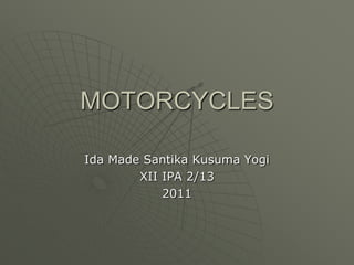 MOTORCYCLES Ida Made Santika Kusuma Yogi XII IPA 2/13 2011 