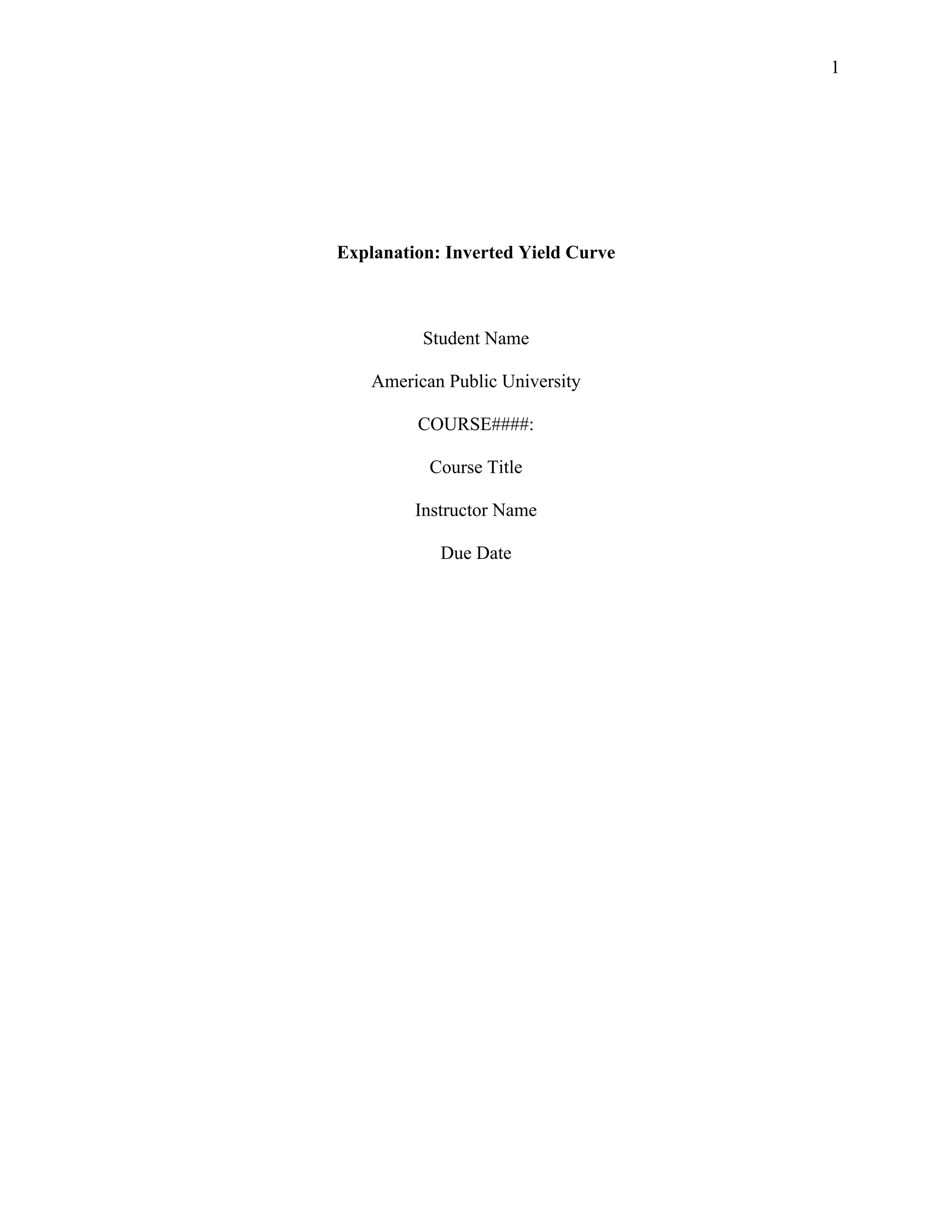 1
Explanation: Inverted Yield Curve
Student Name
American Public University
COURSE####:
Course Title
Instructor Name
Due Date
 