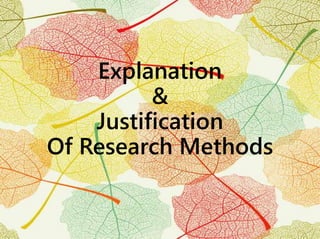 Explanation
&
Justification
Of Research Methods
 