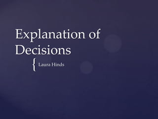Explanation of
Decisions
  {   Laura Hinds
 