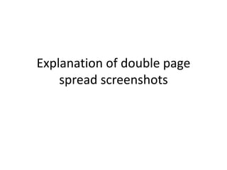 Explanation of double page
spread screenshots
 