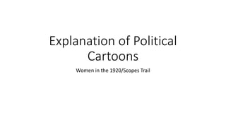 Explanation of Political
Cartoons
Women in the 1920/Scopes Trail
 