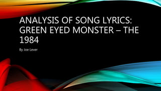 ANALYSIS OF SONG LYRICS:
GREEN EYED MONSTER – THE
1984
By Joe Lever
 
