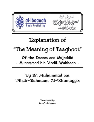 Explanation of
“The Meaning of Taaghoot”
Of the Imaam and Mujaddid
- Muhammad bin ‘Abdil-Wahhaab -
By Dr. Muhammad bin
ÂAbdir-Rahmaan Al-Khumayyis
Translated by
isma’eel alarcon
 