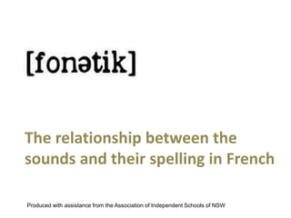 The relationship between the
sounds and their spelling in French
Produced with assistance from the Association of Independent Schools of NSW
 