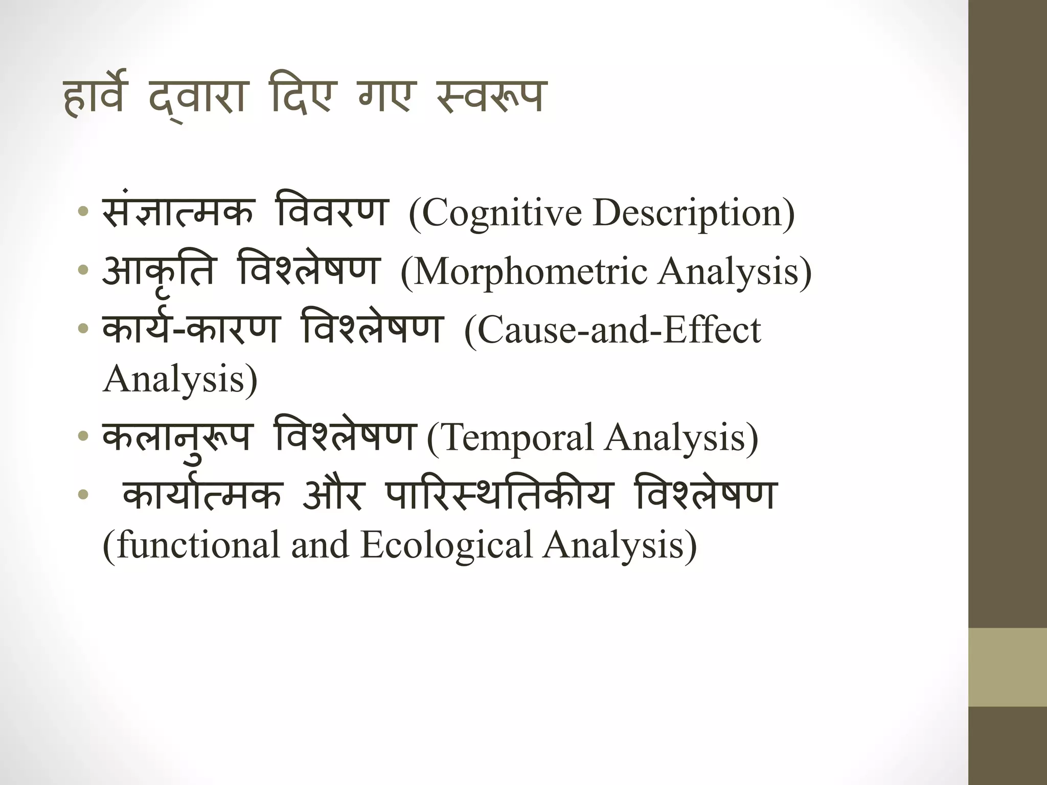 ावे द्वारा ददए गए स्वरूप
• संज्ञात्मक वववरण (Cognitive Description)
• आकृ निक त ववश्लेषण (Morphometric Analysis)
• काया-कारण ववश्लेषण (Cause-and-Effect
Analysis)
• कलाहुरूप ववश्लेषण (Temporal Analysis)
• कायाात्मक और पाररस्थनिक तकीय ववश्लेषण
(functional and Ecological Analysis)
 