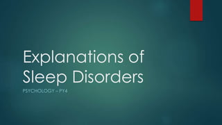 Explanations of
Sleep Disorders
PSYCHOLOGY – PY4
 