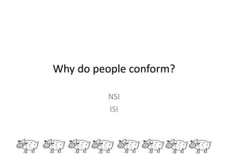 Why do people conform? 
NSI 
ISI 
 