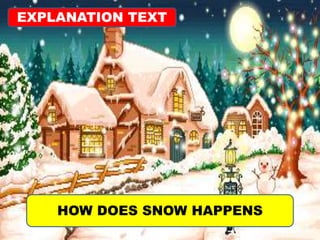 EXPLANATION TEXT 
HOW DOES SNOW HAPPENS 
 