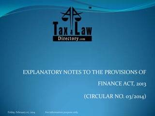 EXPLANATORY NOTES TO THE PROVISIONS OF
FINANCE ACT, 2013

(CIRCULAR NO. 03/2014)
Friday, February 07, 2014

For information purpose only.

 