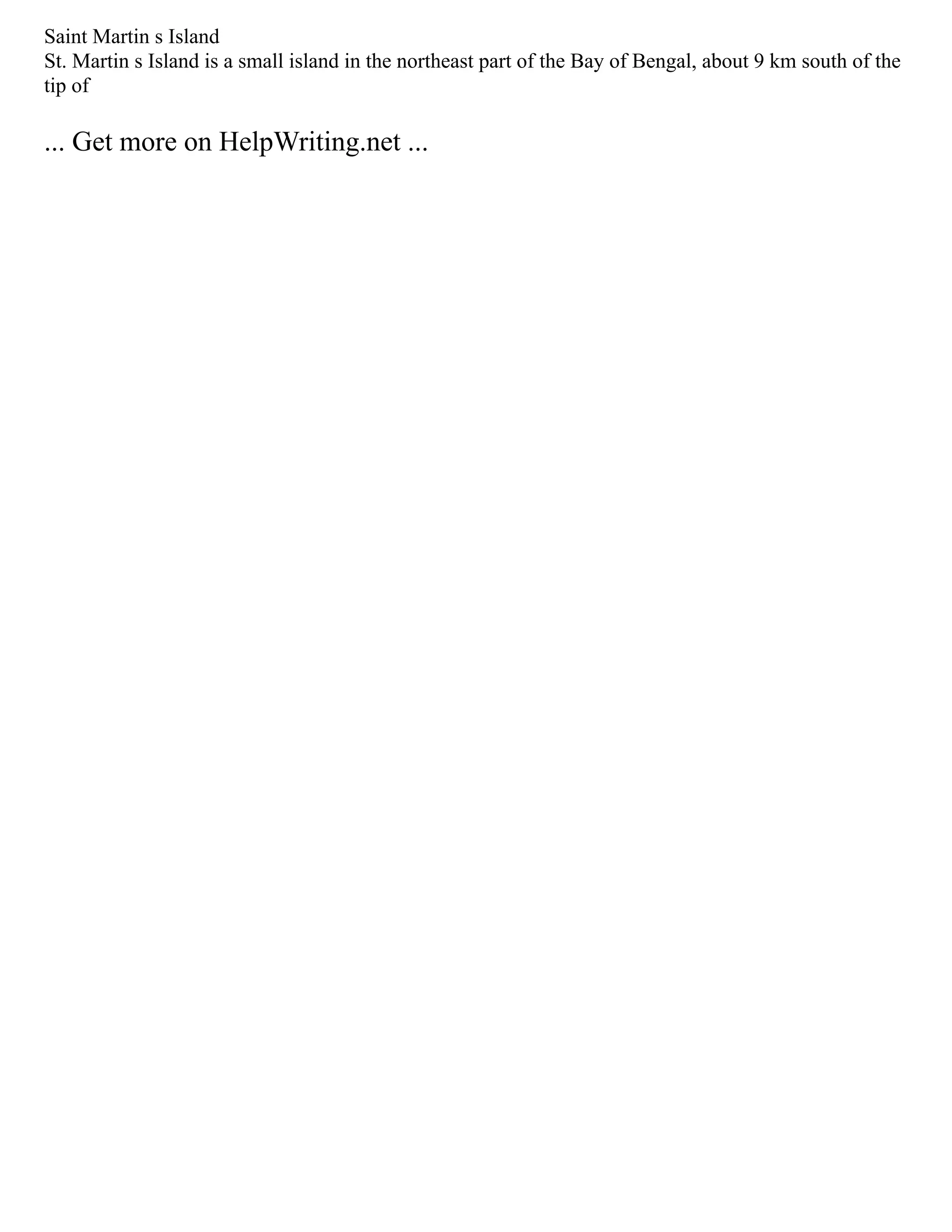 Saint Martin s Island
St. Martin s Island is a small island in the northeast part of the Bay of Bengal, about 9 km south of the
tip of
... Get more on HelpWriting.net ...
 