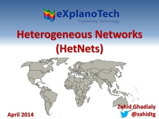 Heterogeneous Networks
(HetNets)
April 2014
Zahid Ghadialy
@zahidtg
 