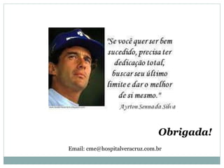 Email: cme@hospitalveracruz.com.br
Obrigada!
 