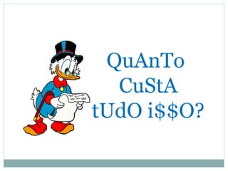 QuAnTo
CuStA
tUdO i$$O?
 