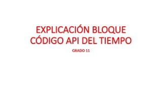 EXPLICACIÓN BLOQUE CÓDIGO API DEL TIEMPO.pptx
