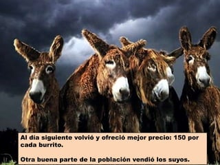 Al día siguiente volvió y ofreció mejor precio: 150 por cada burrito.Otra buena parte de la población vendió los suyos.
