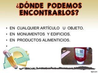• EN CUALQUIER ARTÍCULO U OBJETO.
• EN MONUMENTOS Y EDIFICIOS.
• EN PRODUCTOS ALIMENTICIOS.
• …