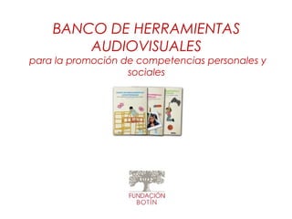 BANCO DE HERRAMIENTAS
AUDIOVISUALES

para la promoción de competencias personales y
sociales

 