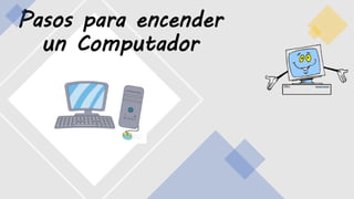 Pasos para encender
un Computador