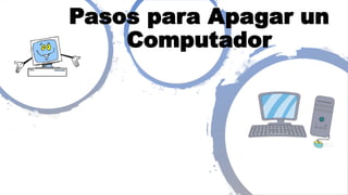 Pasos para Apagar un
Computador
