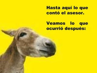 Hasta aquí lo que contó el asesor. Veamos lo que ocurrió después: 