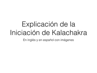 Explicación de la
Iniciación de Kalachakra
En inglés y en español con imágenes
 