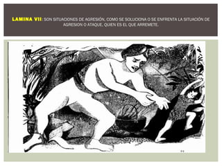 LAMINA VII: SON SITUACIONES DE AGRESIÓN, COMO SE SOLUCIONA O SE ENFRENTA LA SITUACIÓN DE 
AGRESION O ATAQUE, QUIEN ES EL QUE ARREMETE. 
 
