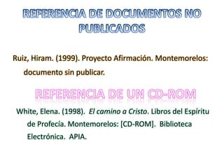 Ruiz, Hiram. (1999). Proyecto Afirmación. Montemorelos:
documento sin publicar.
White, Elena. (1998). El camino a Cristo. Libros del Espíritu
de Profecía. Montemorelos: [CD-ROM]. Biblioteca
Electrónica. APIA.
 