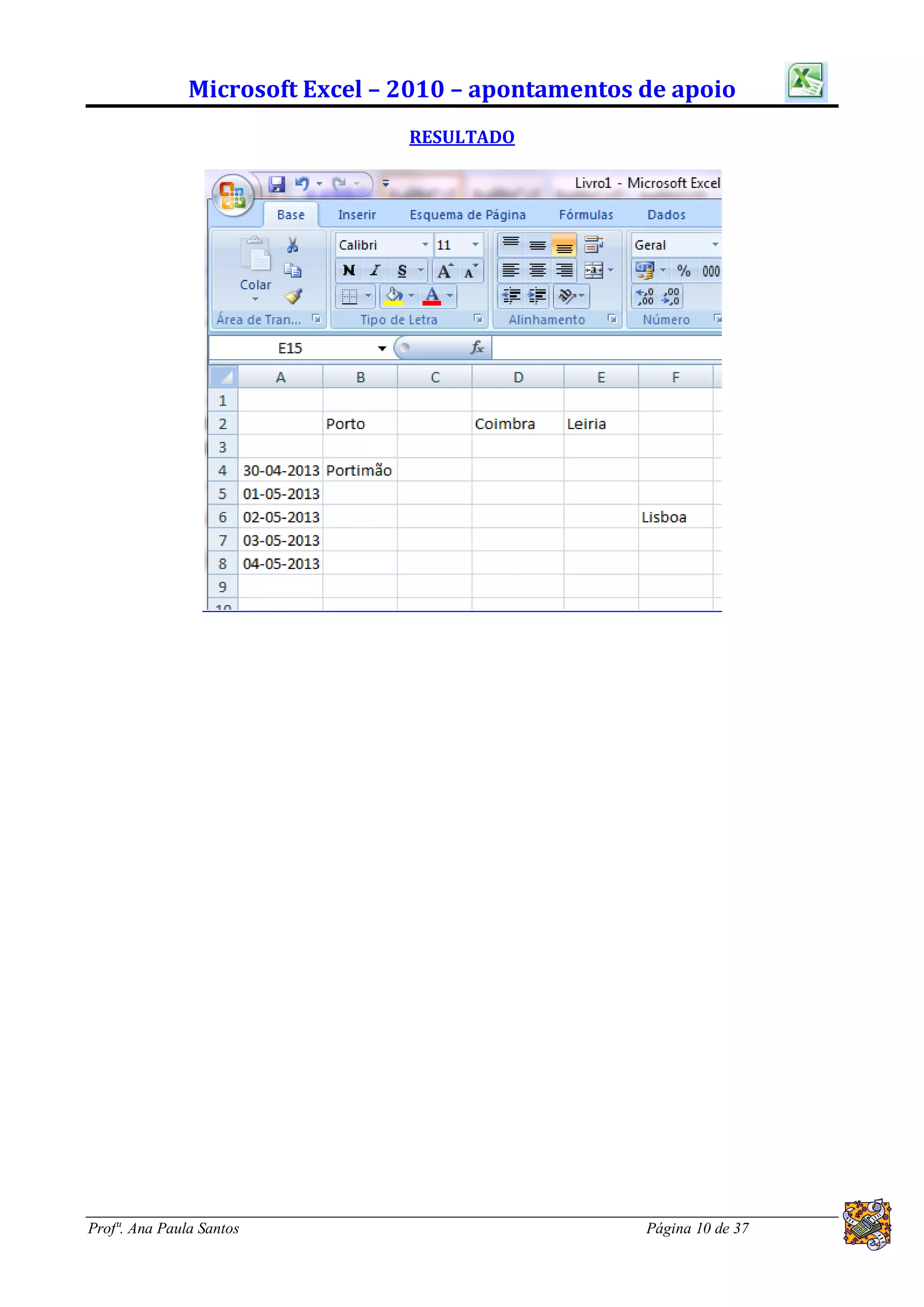 Microsoft Excel – 2010 – apontamentos de apoio
                                 RESULTADO




Profª. Ana Paula Santos                              Página 10 de 37
 