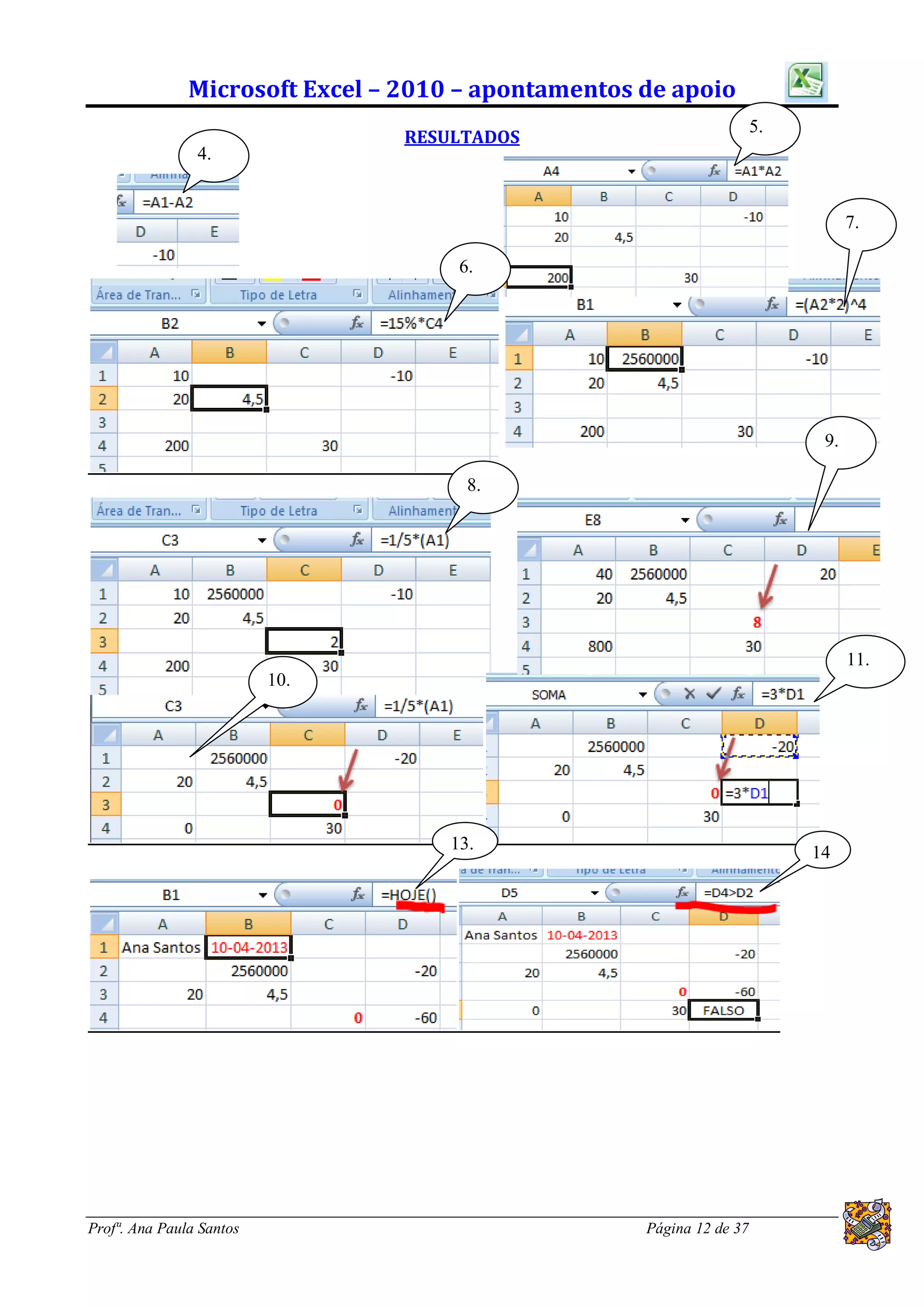Microsoft Excel – 2010 – apontamentos de apoio
                                                                       5.
                                 RESULTADOS
                4.


                                                                                  7.

                                      6.




                                                                             9.

                                       8.




                                                                                  11.
                          10.




                                     13.                                    14
                                                                            .




Profª. Ana Paula Santos                              Página 12 de 37
 