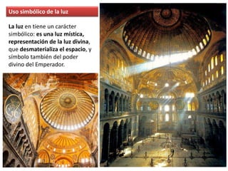 Uso simbólico de la luz
La luz en tiene un carácter
simbólico: es una luz mística,
representación de la luz divina,
que desmaterializa el espacio, y
símbolo también del poder
divino del Emperador.
 