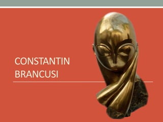 CONSTANTIN
BRANCUSI
 