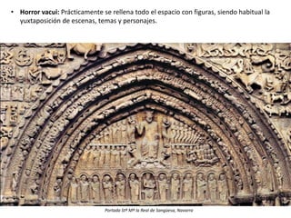 • Horror vacui: Prácticamente se rellena todo el espacio con figuras, siendo habitual la
yuxtaposición de escenas, temas y personajes.
Portada Stª Mª la Real de Sangüesa, Navarra
 