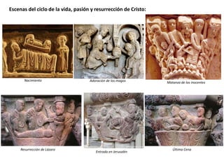 Nacimiento Adoración de los magos
Resurrección de Lázaro Última Cena
Matanza de los inocentes
Entrada en Jerusalén
Escenas del ciclo de la vida, pasión y resurrección de Cristo:
 