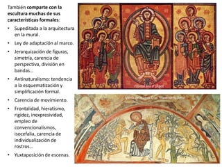 También comparte con la
escultura muchas de sus
características formales:
• Supeditada a la arquitectura
en la mural.
• Ley de adaptación al marco.
• Jerarquización de figuras,
simetría, carencia de
perspectiva, división en
bandas…
• Antinaturalismo: tendencia
a la esquematización y
simplificación formal.
• Carencia de movimiento.
• Frontalidad, hieratismo,
rigidez, inexpresividad,
empleo de
convencionalismos,
isocefalia, carencia de
individualización de
rostros…
• Yuxtaposición de escenas.
Frontal Seo d’Urgell
Iglesia de la Vera Cruz, Maderuelo, Soria
 