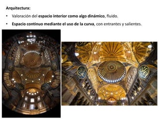 Arquitectura:
• Valoración del espacio interior como algo dinámico, fluido.
• Espacio continuo mediante el uso de la curva, con entrantes y salientes.
 