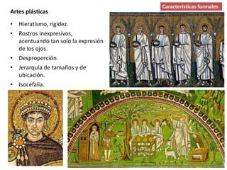 • Hieratismo, rigidez.
• Rostros inexpresivos,
acentuando tan solo la expresión
de los ojos.
• Desproporción.
• Jerarquía de tamaños y de
ubicación.
• Isocefalia.
Artes plásticas
Características formales
 