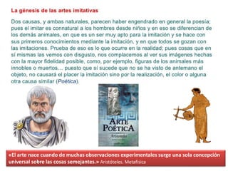 «El arte nace cuando de muchas observaciones experimentales surge una sola concepción
universal sobre las cosas semejantes.» Aristóteles. Metafísica
 
