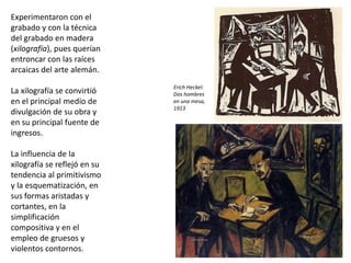 Explica las características generales del expresionismo y especifica las diferencias entre los grupos alemanes El Puente y El Jinete Azul
