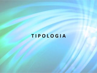 TIPOLOGIA
 