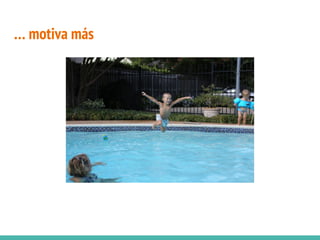 … motiva más
 
