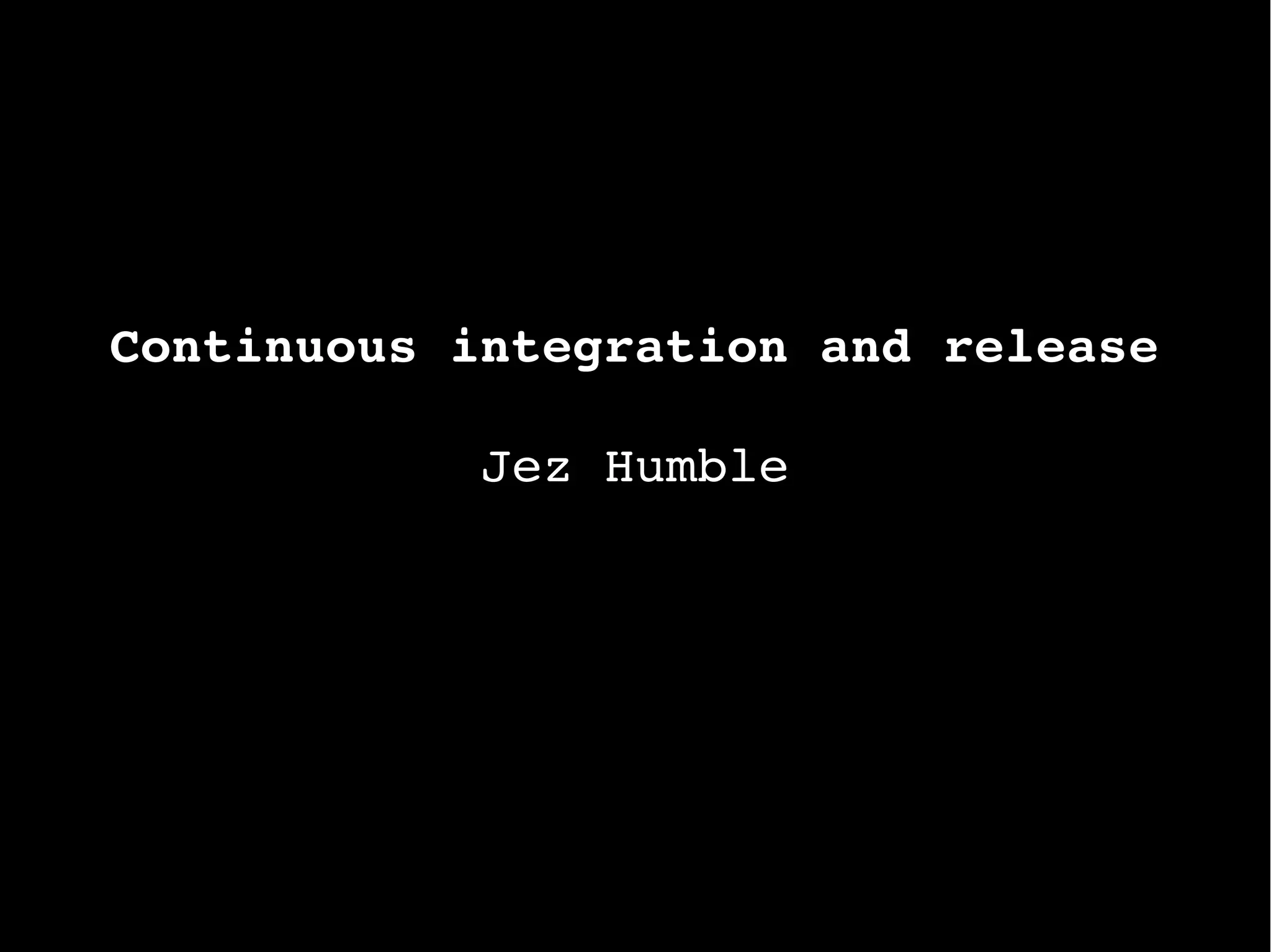Continuous integration and release
Jez Humble
 