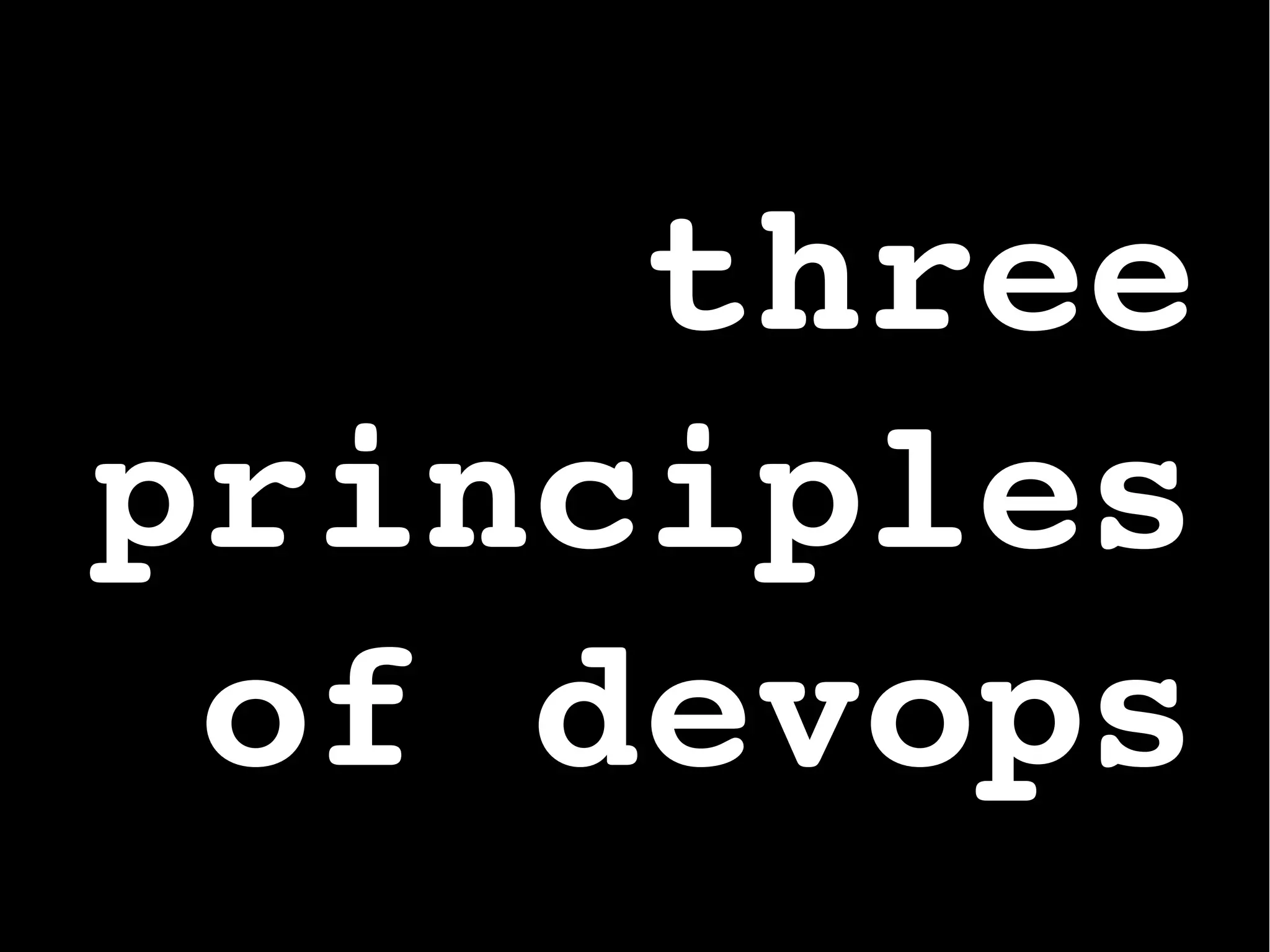 three
principles
of devops
 