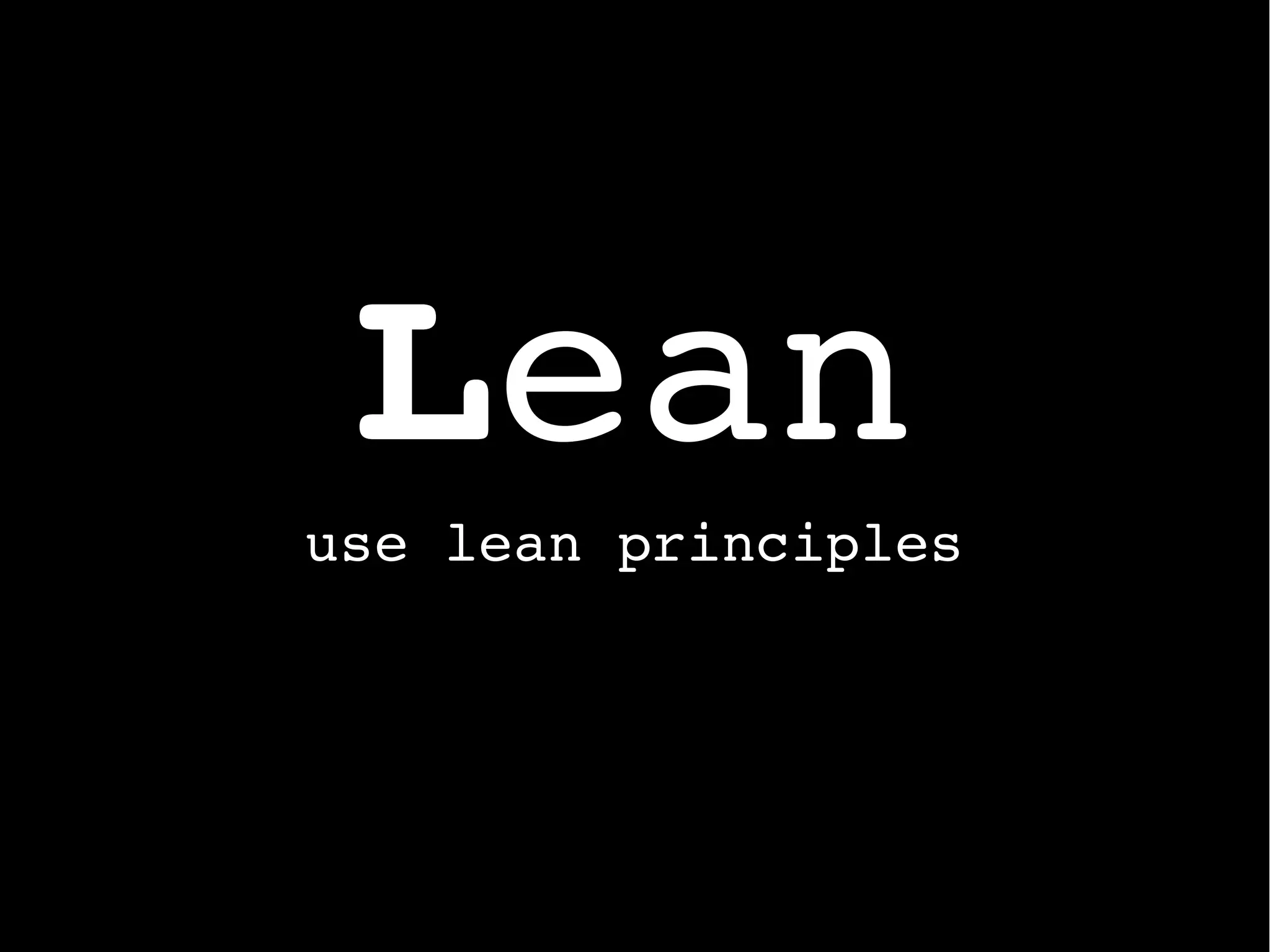 Lean
use lean principles
 