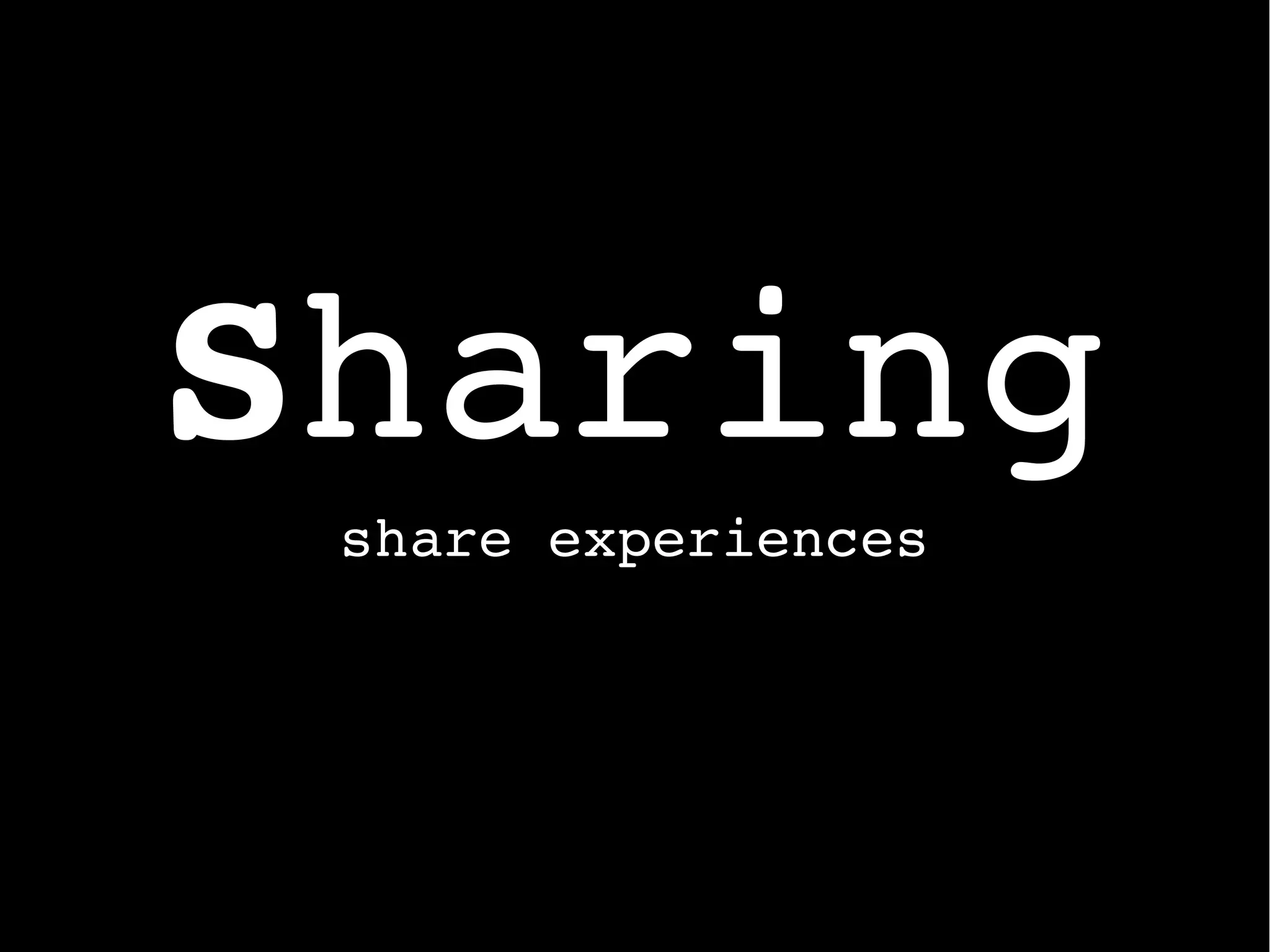Sharing
share experiences
 