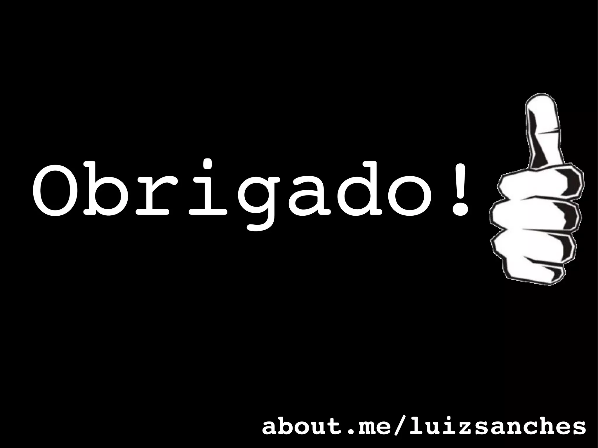 Obrigado!
about.me/luizsanches
 