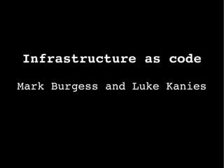 Infrastructure as code
Mark Burgess and Luke Kanies
 