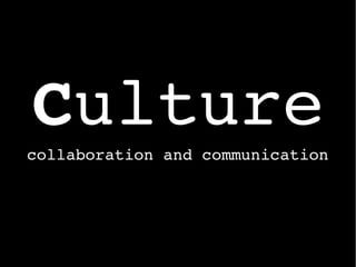 Culture
collaboration and communication
 